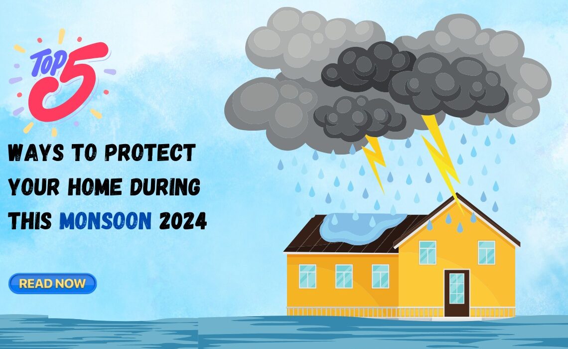 Top 5 Ways to Protect Your Home during this Monsoon 2024