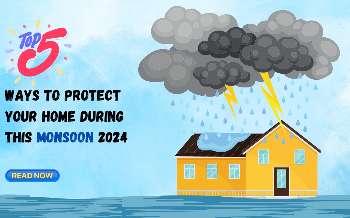 Top 5 Ways to Protect Your Home during this Monsoon 2024